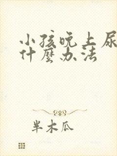 小孩晚上尿床有什么办法