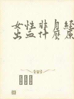 女性非月经阴道出血什么原因