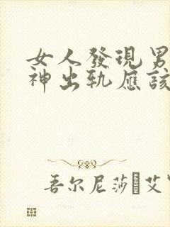 女人发现男人精神出轨应该会怎么样