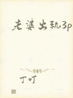老婆出轨3p