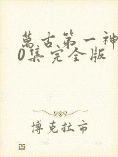 万古第一神150集完全版