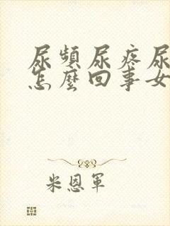 尿频尿疼尿出血怎么回事女性