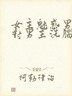 女主魅惑男主并对男主洗脑