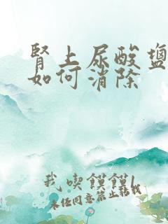 肾上尿酸盐结晶如何消除