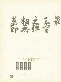 万相之王最新章节无弹窗