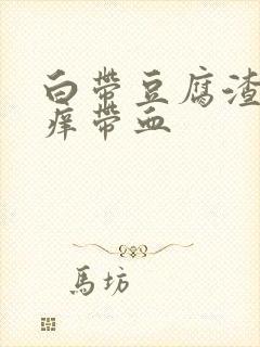 白带豆腐渣状瘙痒带血