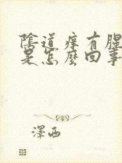 阴道痒有腥臭味是怎么回事