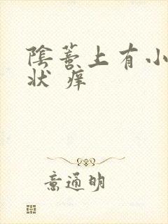 阴蒂上有小乳头状 痒