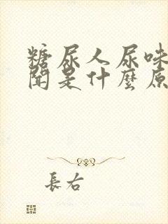 糖尿人尿味大难闻是什么原因