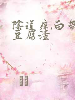 阴道痒,白带是豆腐渣