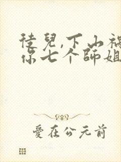 徒儿,下山祸害你七个师姐去吧免费阅读