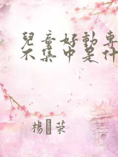 儿童好动专注力不集中是什么原因