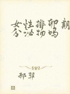 女性排卵期会有分泌物吗