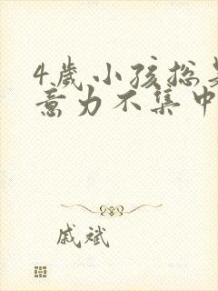 4岁小孩总是注意力不集中是怎么回事