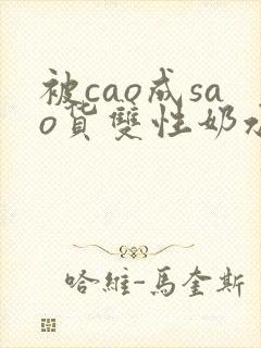 被cao成sao货双性奶水小说