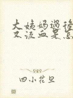 大姨妈过后两天又流血是怎么回事