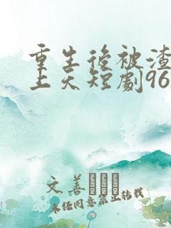 重生后被渣男宠上天短剧96