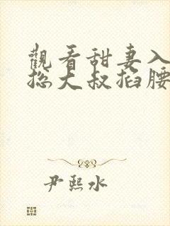 观看甜妻入怀霸总大叔掐腰宠短剧