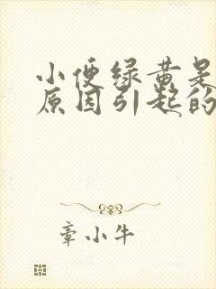 小便绿黄是什么原因引起的