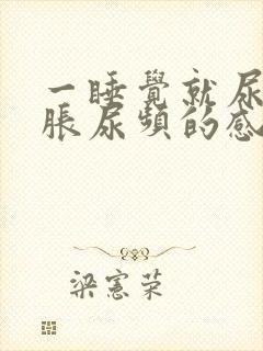 一睡觉就尿急尿胀尿频的感觉