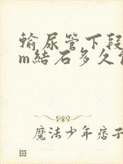 输尿管下段7mm结石多久能排出