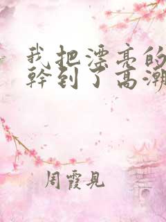 我把漂亮的少妇干到了高潮