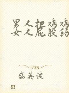 男人把鸡鸡插进女人屁股的软件