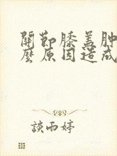 关节膝盖肿痛什么原因造成的