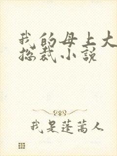 我的母上大人是总裁小说