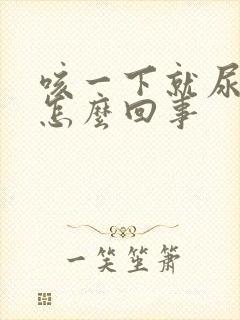 咳一下就尿漏是怎么回事