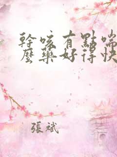 干咳有点喘吃什么药好得快