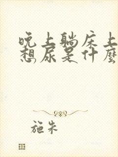 晚上躺床上总是想尿是什么原因