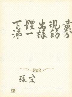 下体出现黄色鼻涕一样的分泌物