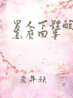 男人下体酸疼是怎么回事