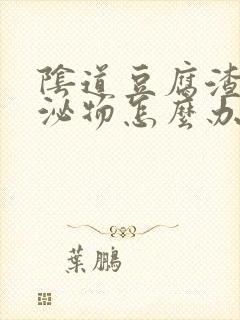 阴道豆腐渣样分泌物怎么办