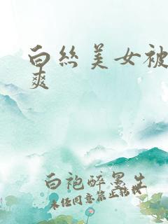 白丝美女被插到爽