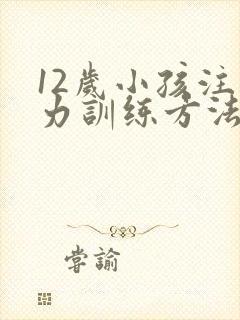 12岁小孩注意力训练方法