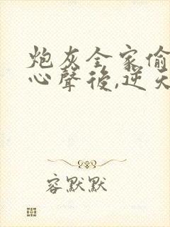 炮灰全家偷听我心声后,逆天改命免费