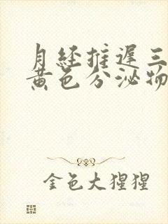 月经推迟三天有黄色分泌物怎么回事