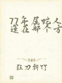 77年属蛇人财运在哪个方向