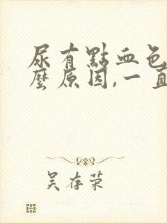 尿有点血色是什么原因,一直想小便