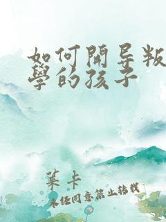 如何开导叛逆厌学的孩子