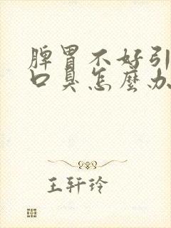 脾胃不好引起的口臭怎么办