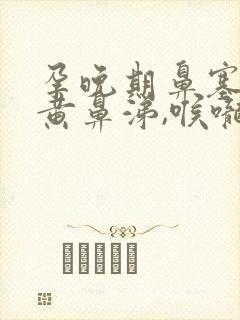 孕晚期鼻塞有浓黄鼻涕,喉咙有痰