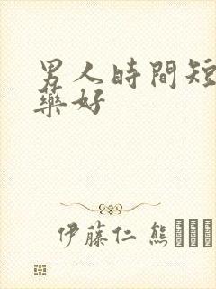 男人时间短吃啥药好