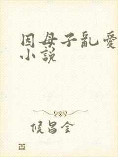 因母子乱爱过程小说