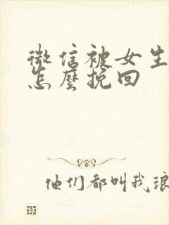 微信被女生拉黑怎么挽回