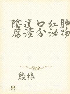 阴道口红肿有豆腐渣分泌物