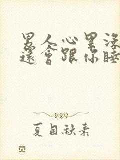 男人心里没有你还会跟你睡吗