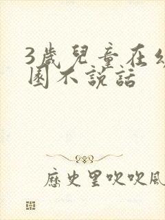 3岁儿童在幼儿园不说话